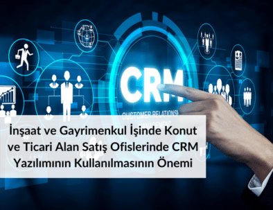 Insaat ve Gayrimenkul Isinde Konut ve Ticari Alan Satis Ofislerinde CRM Yaziliminin Kullanilmasinin Onemi